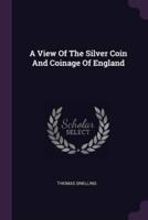 A View Of The Silver Coin And Coinage Of England