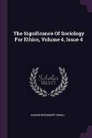 The Significance Of Sociology For Ethics, Volume 4, Issue 4