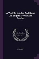 A Visit To London And Some Old English Towns And Castles