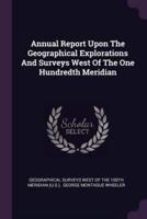 Annual Report Upon The Geographical Explorations And Surveys West Of The One Hundredth Meridian