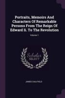 Portraits, Memoirs And Characters Of Remarkable Persons From The Reign Of Edward Ii. To The Revolution; Volume 1
