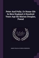 Peter And Polly, Or Home-Life In New England A Hundred Years Ago By Marian Douglas, Pseud