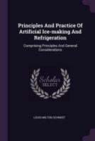 Principles And Practice Of Artificial Ice-Making And Refrigeration