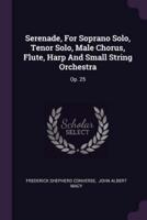 Serenade, For Soprano Solo, Tenor Solo, Male Chorus, Flute, Harp And Small String Orchestra