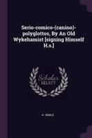 Serio-Comico-(Canino)-Polyglottos, By An Old Wykehamist [Signing Himself H.s.]