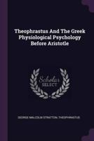 Theophrastus And The Greek Physiological Psychology Before Aristotle