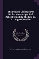 The Dickens Collection Of Books, Manuscripts And Relics Formed By The Late Dr. R.t. Jupp Of London