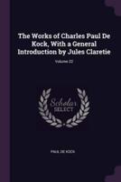 The Works of Charles Paul De Kock, With a General Introduction by Jules Claretie; Volume 22