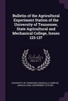 Bulletin of the Agricultural Experiment Station of the University of Tennessee, State Agricultural and Mechanical College, Issues 123-137