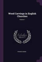 Wood Carvings in English Churches; Volume 1