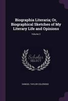 Biographia Literaria; Or, Biographical Sketches of My Literary Life and Opinions; Volume 2