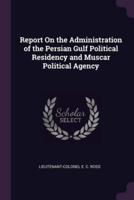 Report On the Administration of the Persian Gulf Political Residency and Muscar Political Agency