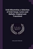 Irish Minstrelsy; a Selection of Irish Songs, Lyrics and Ballads; Original and Translated