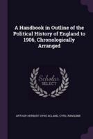 A Handbook in Outline of the Political History of England to 1906, Chronologically Arranged