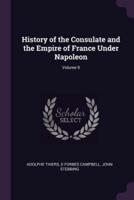 History of the Consulate and the Empire of France Under Napoleon; Volume 9