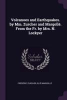 Volcanoes and Earthquakes. By Mm. Zurcher and Margollé. From the Fr. By Mrs. N. Lockyer