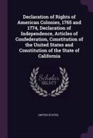 Declaration of Rights of American Colonies, 1765 and 1774, Declaration of Independence, Articles of Confederation, Constitution of the United States and Constitution of the State of California