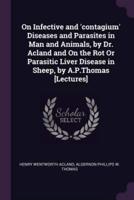 On Infective and 'Contagium' Diseases and Parasites in Man and Animals, by Dr. Acland and On the Rot Or Parasitic Liver Disease in Sheep, by A.P.Thomas [Lectures]