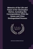 Memoirs of the Life and Times of Sir Christopher Hatton, Including His Correspondence With the Queen and Other Distinguished Persons