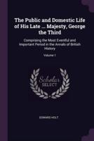 The Public and Domestic Life of His Late ... Majesty, George the Third