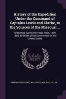 History of the Expedition Under the Command of Captains Lewis and Clarke, to the Sources of the Missouri ...