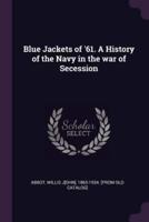 Blue Jackets of '61. A History of the Navy in the War of Secession