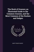 The Book of Grasses; an Illustrated Guide to the Common Grasses, and the Most Common of the Rushes and Sedges
