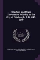 Charters and Other Documents Relating to the City of Edinburgh. A. D. 1143-1540