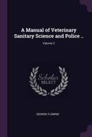 A Manual of Veterinary Sanitary Science and Police ..; Volume 2