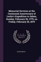 Memorial Services at the Centennial Anniversary of Leslie's Expedition to Salem, Sunday, February 26, 1775, on Friday, February 26, 1875