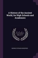 A History of the Ancient World, for High Schools and Academies