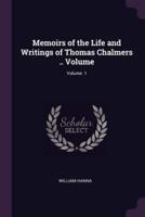 Memoirs of the Life and Writings of Thomas Chalmers .. Volume; Volume 1
