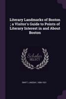 Literary Landmarks of Boston; A Visitor's Guide to Points of Literary Interest in and About Boston