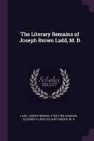 The Literary Remains of Joseph Brown Ladd, M. D