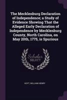 The Mecklenburg Declaration of Independence; a Study of Evidence Showing That the Alleged Early Declaration of Independence by Mecklenburg County, North Carolina, on May 20Th, 1775, Is Spurious