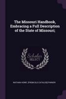 The Missouri Handbook, Embracing a Full Description of the State of Missouri;