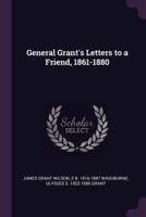 General Grant's Letters to a Friend, 1861-1880