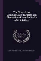 The Glory of the Commonplace; Parables and Illustrations From the Books of J. R. Miller;