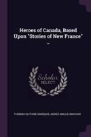 Heroes of Canada, Based Upon Stories of New France ..