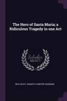 The Hero of Santa Maria; a Ridiculous Tragedy in One Act