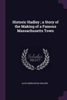 Historic Hadley; a Story of the Making of a Famous Massachusetts Town