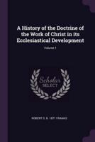 A History of the Doctrine of the Work of Christ in Its Ecclesiastical Development; Volume 1