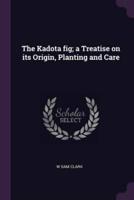 The Kadota Fig; A Treatise on Its Origin, Planting and Care