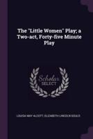 The Little Women Play; A Two-Act, Forty-Five Minute Play