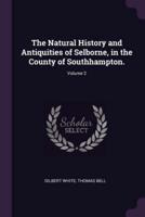 The Natural History and Antiquities of Selborne, in the County of Southhampton.; Volume 2
