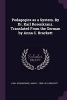 Pedagogics as a System. By Dr. Karl Rosenkranz. Translated from the German by Anna C. Brackett