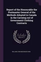 Report of the Honourable the Postmaster General of the Methods Adopted in Canada in the Carrying Out of Government Clothing Contracts