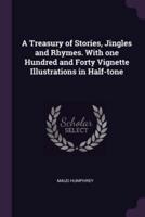 A Treasury of Stories, Jingles and Rhymes. With One Hundred and Forty Vignette Illustrations in Half-Tone