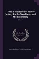 Trees; A Handbook of Forest-Botany for the Woodlands and the Laboratory; Volume 5