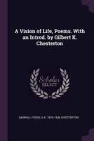 A Vision of Life, Poems. With an Introd. By Gilbert K. Chesterton